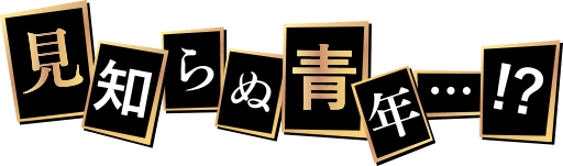 見知らぬ青年…！？